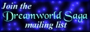 Join the Dreamworld Saga mailing list!